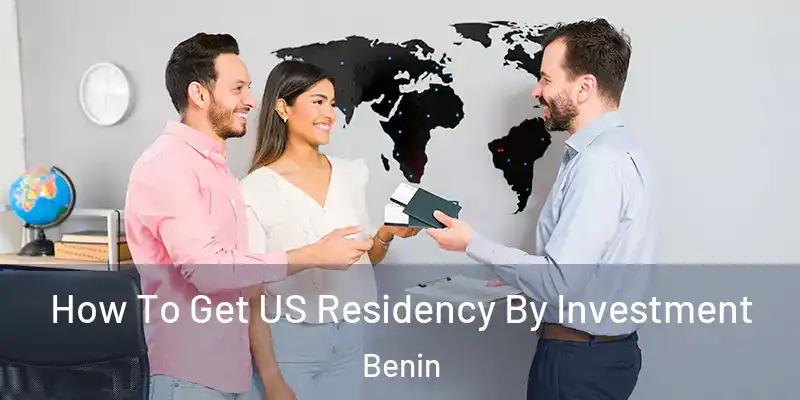  How To Get US Residency By Investment Benin